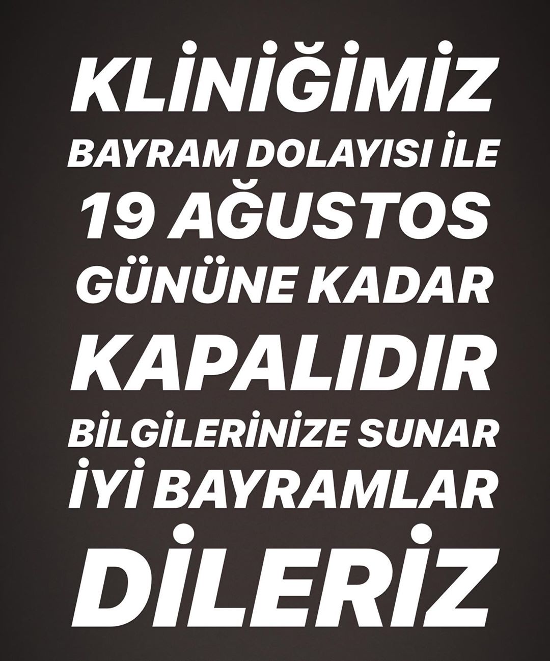 KLİNİĞİMİZ BAYRAM DOLAYISI İLE 19 AĞUSTOS GÜNÜNE KADAR KAPALIDIR BİLGİLERİNİZE