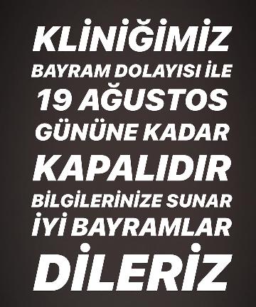 KLİNİĞİMİZ BAYRAM DOLAYISI İLE 19 AĞUSTOS GÜNÜNE KADAR KAPALIDIR BİLGİLERİNİZE